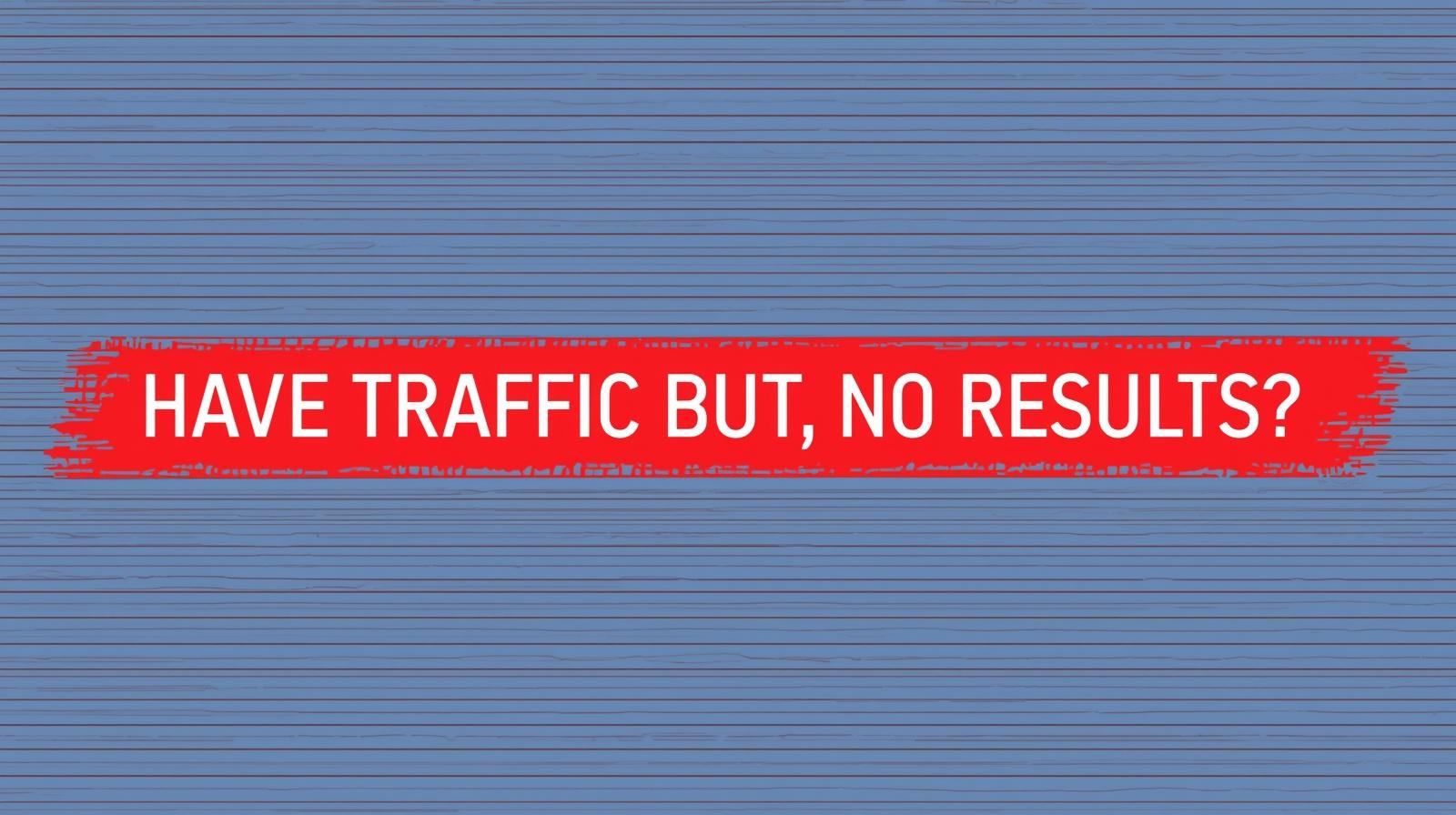 Why Many Businesses Get Traffic but No Results